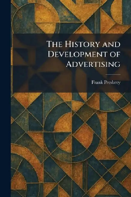 The History and Development of Advertising by Frank Presbrey