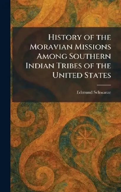 History of the Moravian Missions Among Southern Indian Tribes of the United States by Edmund Schwarze