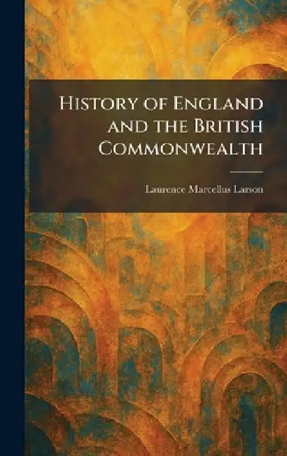 History of England and the British Commonwealth by Laurence Marcellus Larson