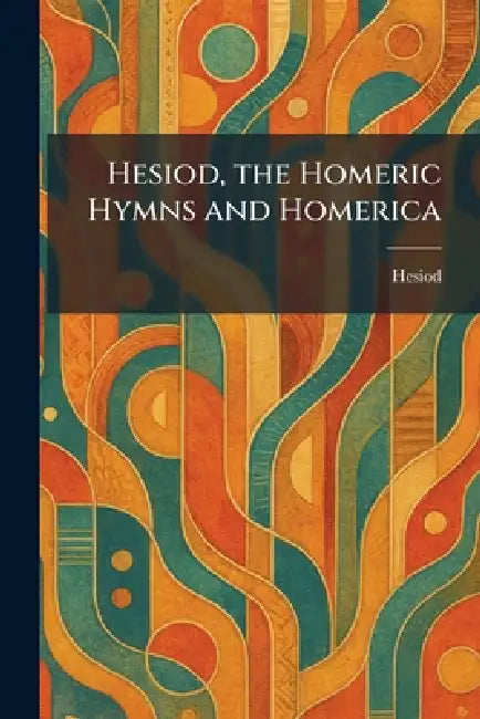 Hesiod, the Homeric Hymns and Homerica by Hesiod