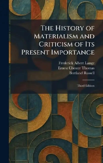 The History of Materialism and Criticism of Its Present Importance: Third Edition by Frederick Albert Lange, Ernest Chester Thomas, Bertland Russell