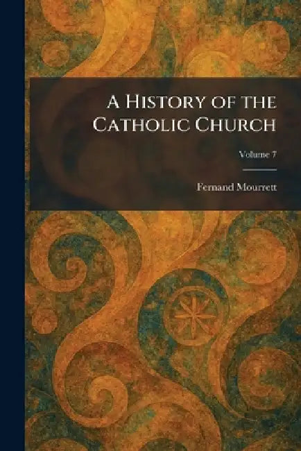 A History of the Catholic Church by Fernand Mourrett