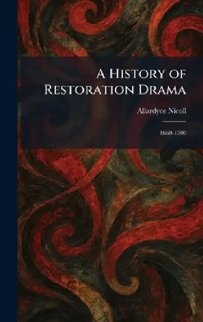 A History of Restoration Drama: 1660-1700 by Allardyce Nicoll