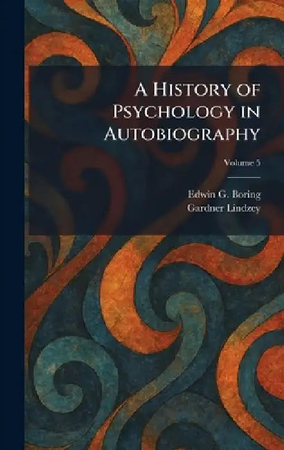 A History of Psychology in Autobiography by Edwin G. Boring, Gardner Lindzey