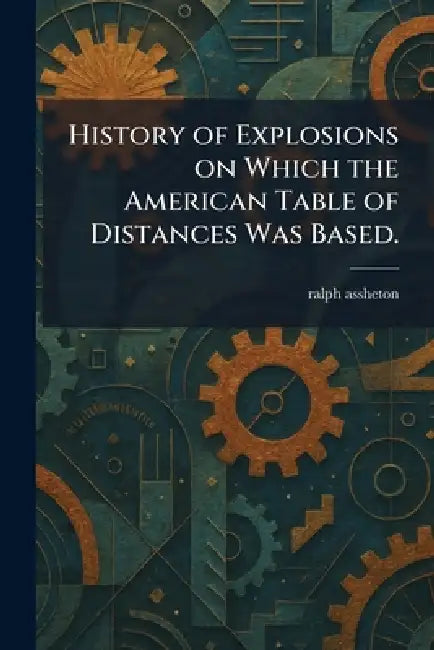 History of Explosions on Which the American Table of Distances Was Based. by Ralph Assheton