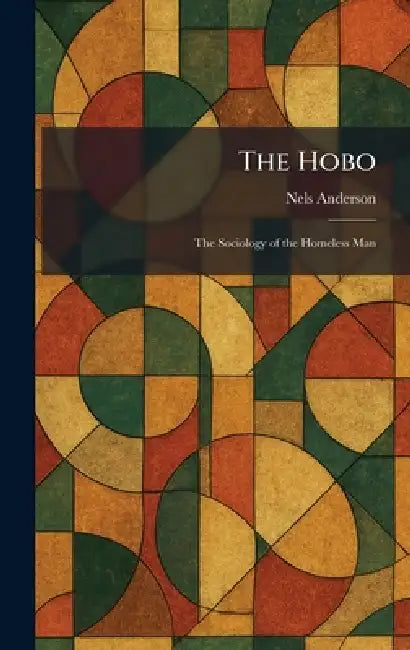 The Hobo: The Sociology of the Homeless Man by Nels Anderson