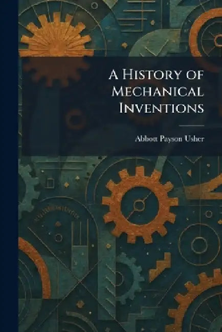 A History of Mechanical Inventions by Abbott Payson Usher