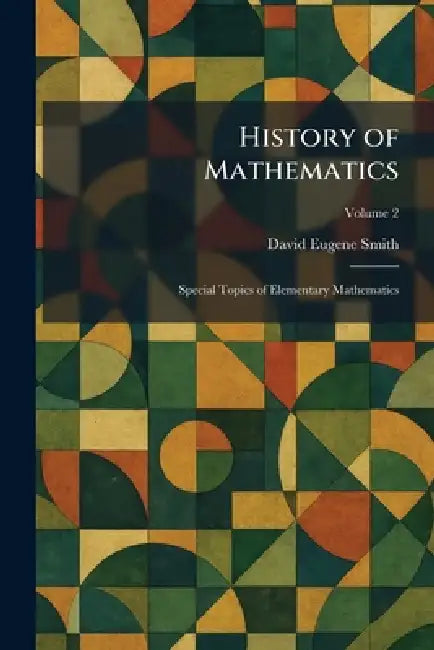 History of Mathematics: Special Topics of Elementary Mathematics by David Eugene Smith