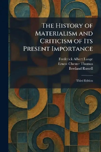The History of Materialism and Criticism of Its Present Importance: Third Edition by Frederick Albert Lange, Ernest Chester Thomas, Bertland Russell