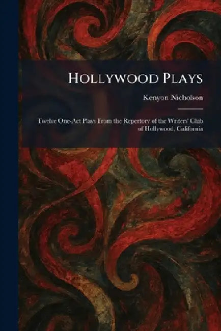 Hollywood Plays: Twelve One-Act Plays From the Repertory of the Writers' Club of Hollywood, California by Kenyon Nicholson