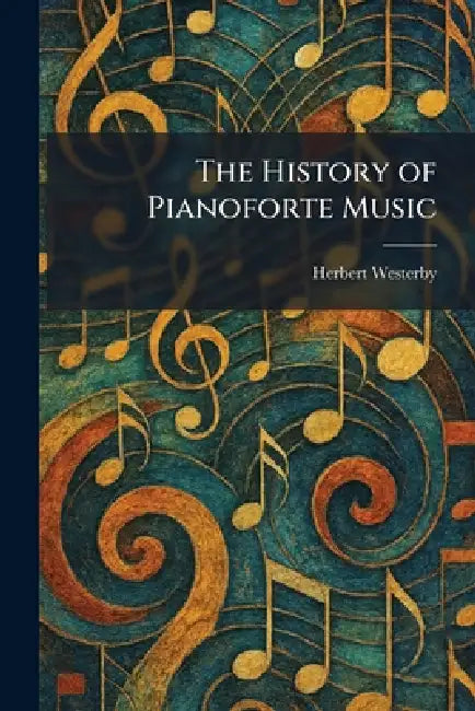 The History of Pianoforte Music by Herbert Westerby