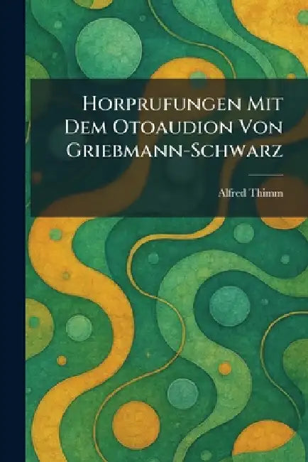Horprufungen Mit Dem Otoaudion Von Griebmann-Schwarz by Alfred Thimm