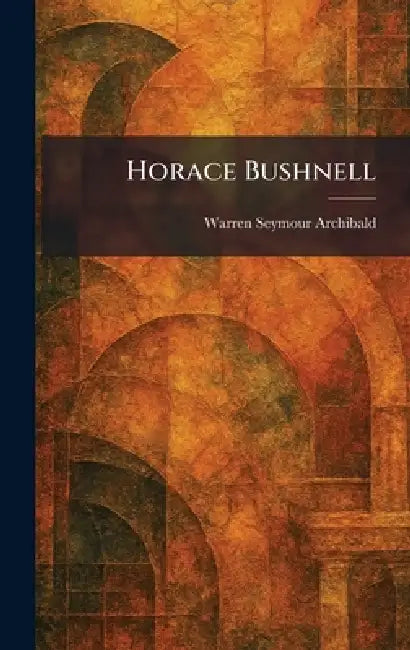 Horace Bushnell by Warren Seymour Archibald