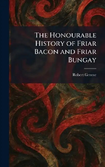 The Honourable History of Friar Bacon and Friar Bungay by Robert Greene