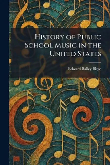 History of Public School Music in the United States by Edward Bailey Birge