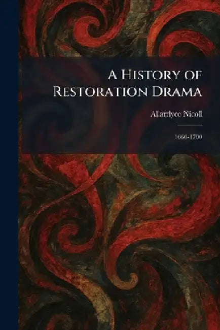 A History of Restoration Drama: 1660-1700 by Allardyce Nicoll