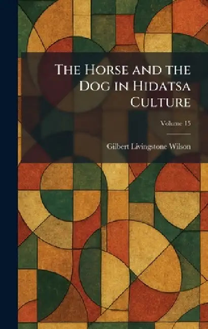 The Horse and the Dog in Hidatsa Culture by Gilbert Livingstone Wilson