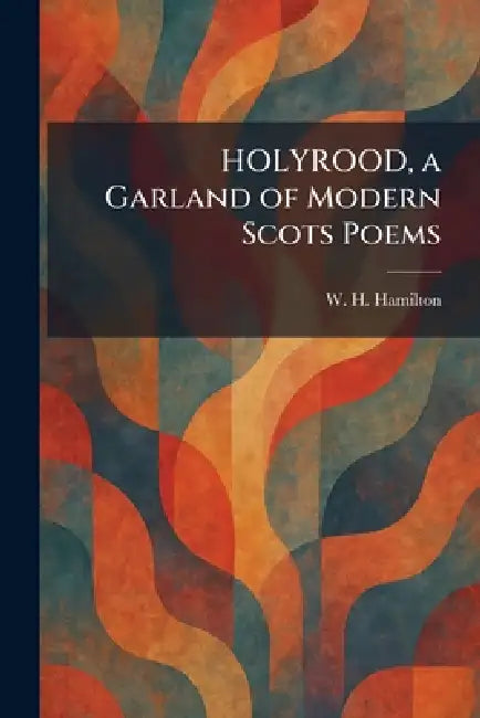 HOLYROOD, a Garland of Modern Scots Poems by W. H. Hamilton