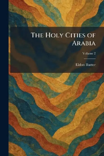 The Holy Cities of Arabia by Eldon Rutter