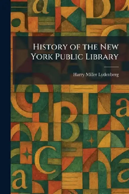 History of the New York Public Library by Harry Miller Lydenberg