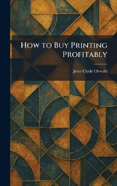 How to Buy Printing Profitably by John Clyde Oswald