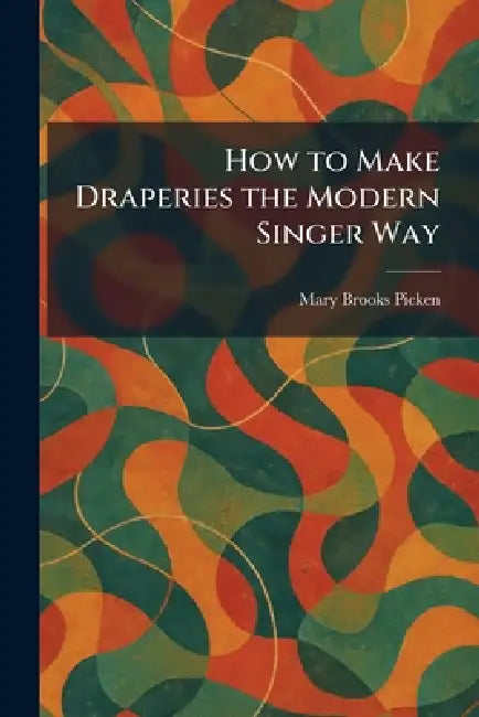 How to Make Draperies the Modern Singer Way by Mary Brooks Picken
