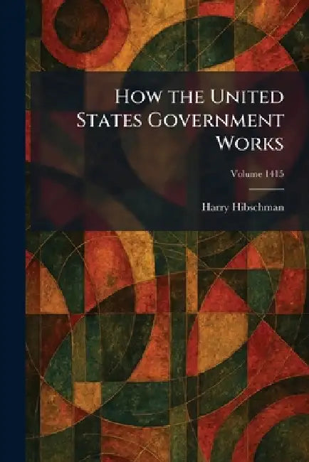 How the United States Government Works by Harry Hibschman