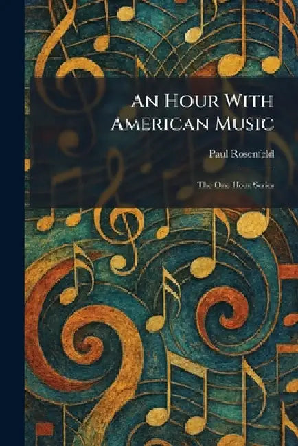 An Hour With American Music: The One Hour Series by Paul Rosenfeld