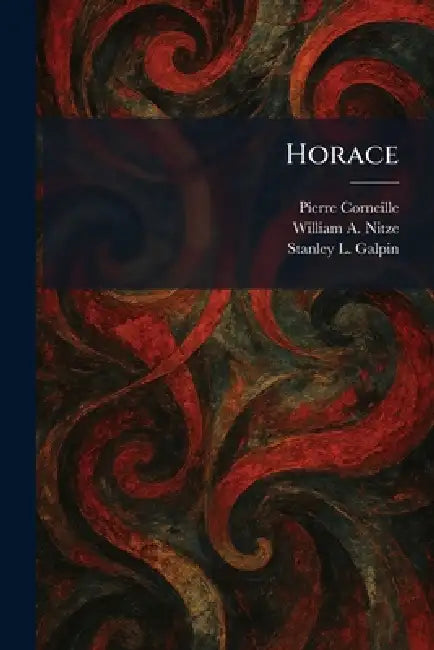 Horace by Pierre Corneille, William a. Nitze, Stanley L. Galpin