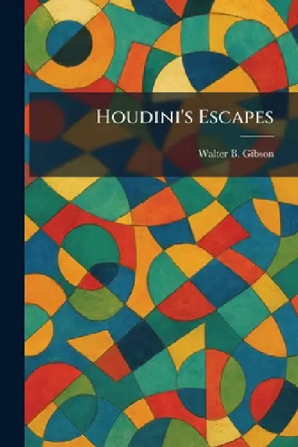 Houdini's Escapes by Walter B. Gibson