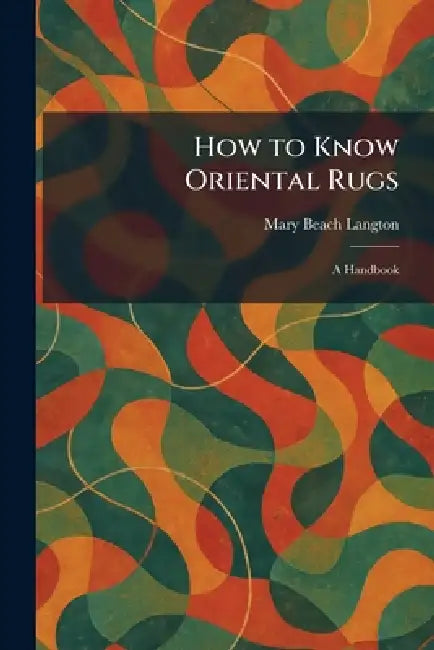 How to Know Oriental Rugs: A Handbook by Mary Beach Langton