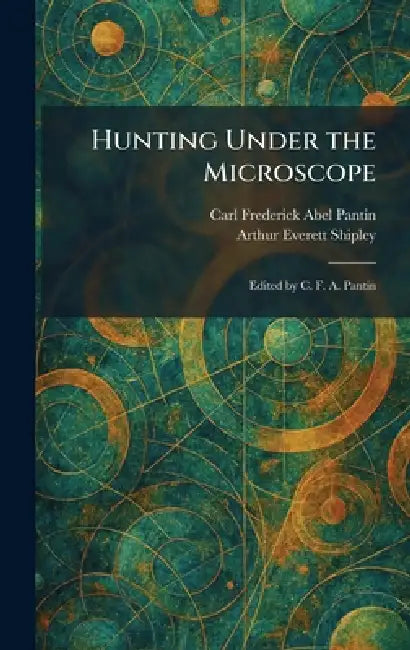 Hunting Under the Microscope: Edited by C. F. A. Pantin by Carl Frederick Abel Pantin, Arthur Everett Shipley