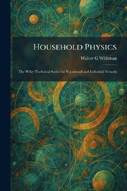 Household Physics: The Wiley Technical Series for Vocational and Industrial Schools by Walter G. Whitman