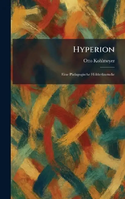 Hyperion: Eine Pädagogische Hölderlinstudie by Otto Kohlmeyer
