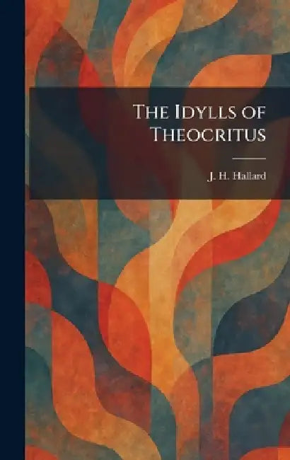 The Idylls of Theocritus by J. H. Hallard