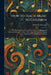 How to Teach Music to Children: The Harriet A. Seymour Creative Plan of Awakening and Leading Children Into Music, With a Graded System of Lessons ... by Elizabeth Newman