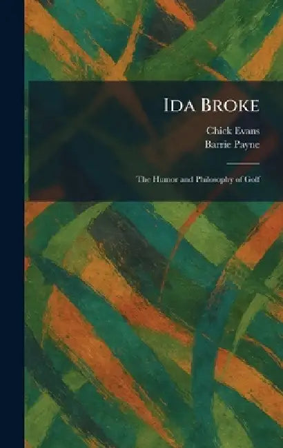 Ida Broke: The Humor and Philosophy of Golf by Chick Evans, Barrie Payne