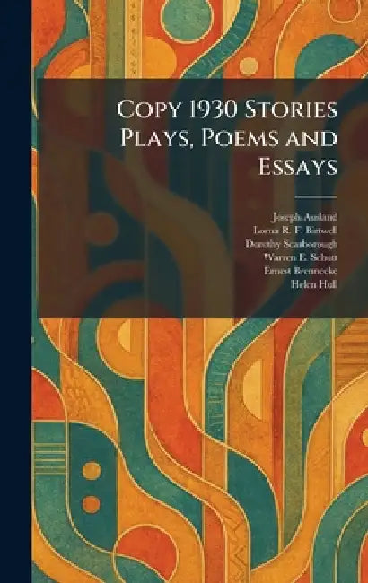 Copy 1930 Stories Plays, Poems and Essays by Joseph Ausland, Lorna R. F. Birtwell, Dorothy Scarborough