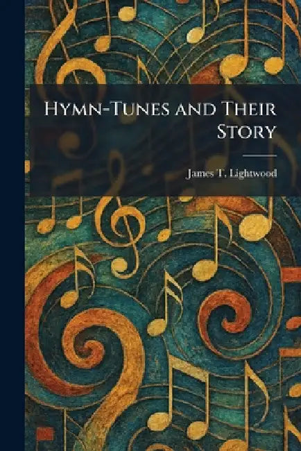 Hymn-Tunes and Their Story by James T. Lightwood