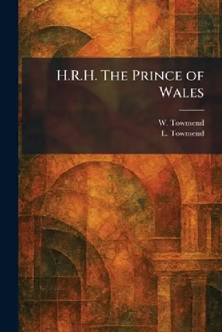 H.R.H. The Prince of Wales by W. Townsend, L. Townsend