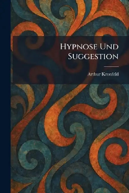 Hypnose Und Suggestion by Arthur Kronfeld