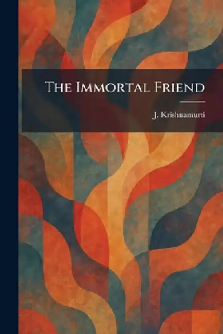 The Immortal Friend by J. Krishnamurti