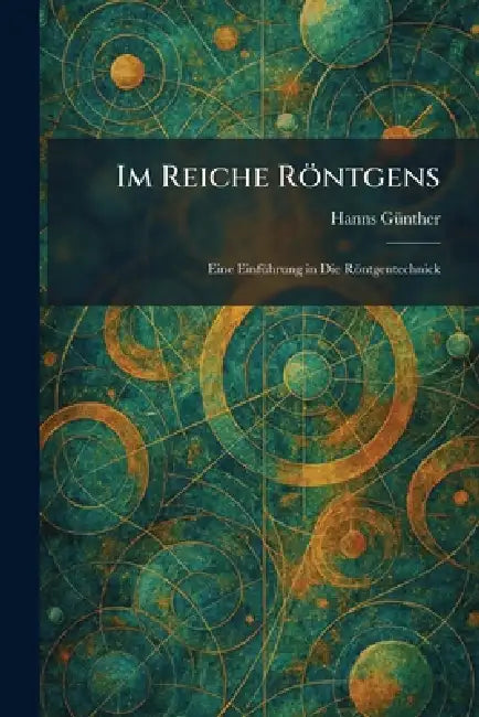 Im Reiche Röntgens: Eine EinfÃ1/4hrung in Die Röntgentechnick by Hanns Gã1/4nther
