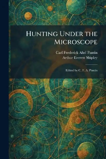 Hunting Under the Microscope: Edited by C. F. A. Pantin by Carl Frederick Abel Pantin, Arthur Everett Shipley
