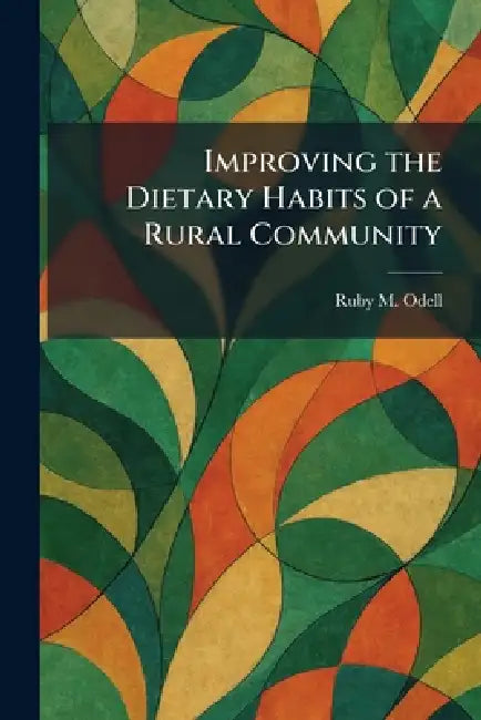 Improving the Dietary Habits of a Rural Community by Ruby M. Odell
