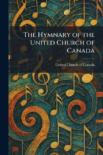 The Hymnary of the United Church of Canada by United Church Of Canada