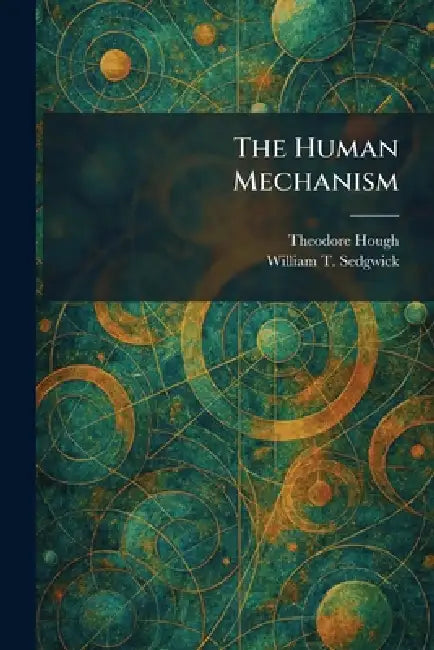 The Human Mechanism by Theodore Hough, William T. Sedgwick