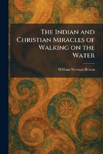 The Indian and Christian Miracles of Walking on the Water by William Norman Brown