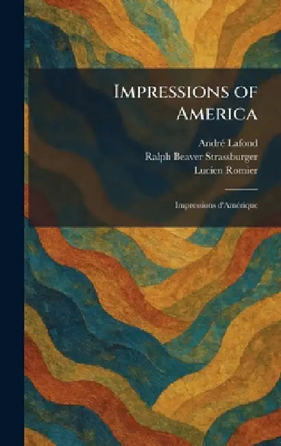 Impressions of America: Impressions D'AmÃ(c)rique by Andrã(c) Ed LaFond, Ralph Beaver Ed Strassburger, Lucien Romier