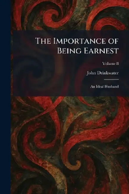 The Importance of Being Earnest: An Ideal Husband by John Drinkwater